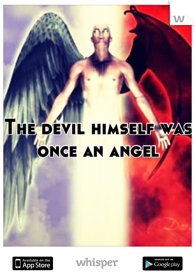 The devil himself was once an angel