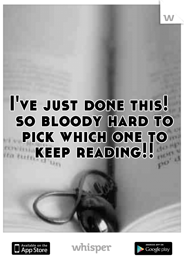 I've just done this!  so bloody hard to pick which one to keep reading!!