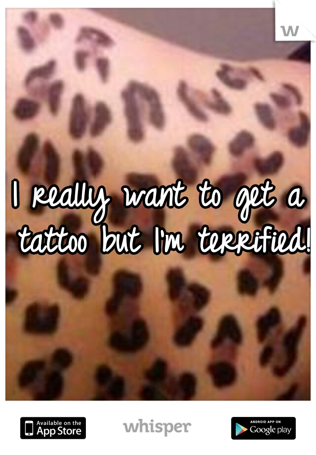 I really want to get a tattoo but I'm terrified!