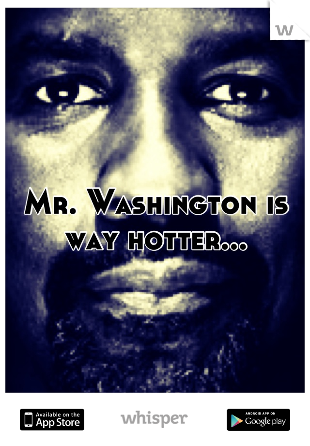 Mr. Washington is way hotter...