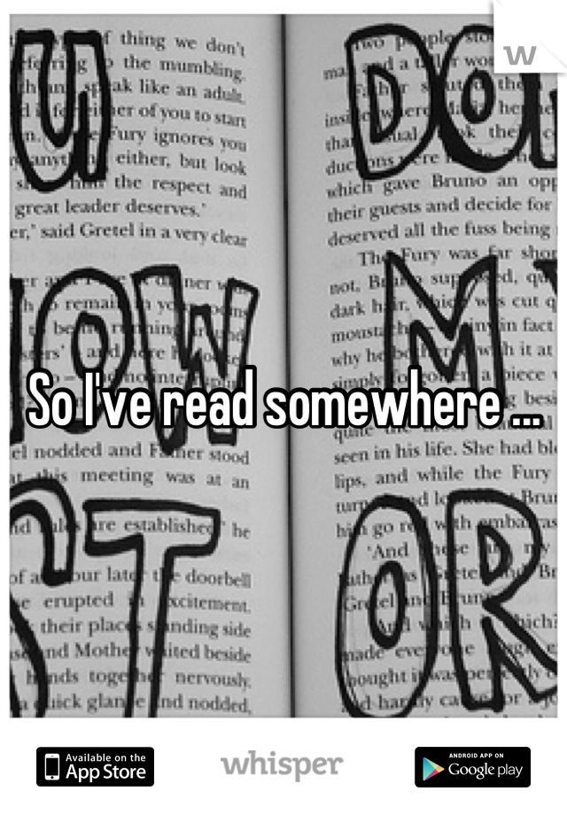 So I've read somewhere ...