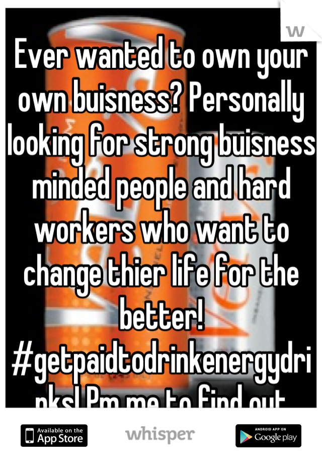 Ever wanted to own your own buisness? Personally looking for strong buisness minded people and hard workers who want to change thier life for the better! #getpaidtodrinkenergydrinks! Pm me to find out