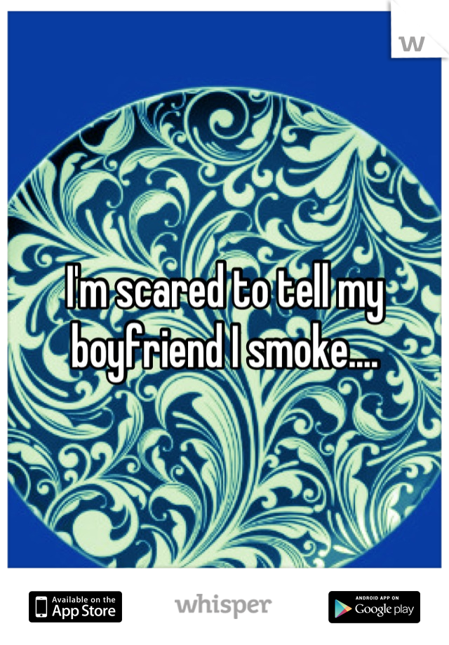 I'm scared to tell my boyfriend I smoke....