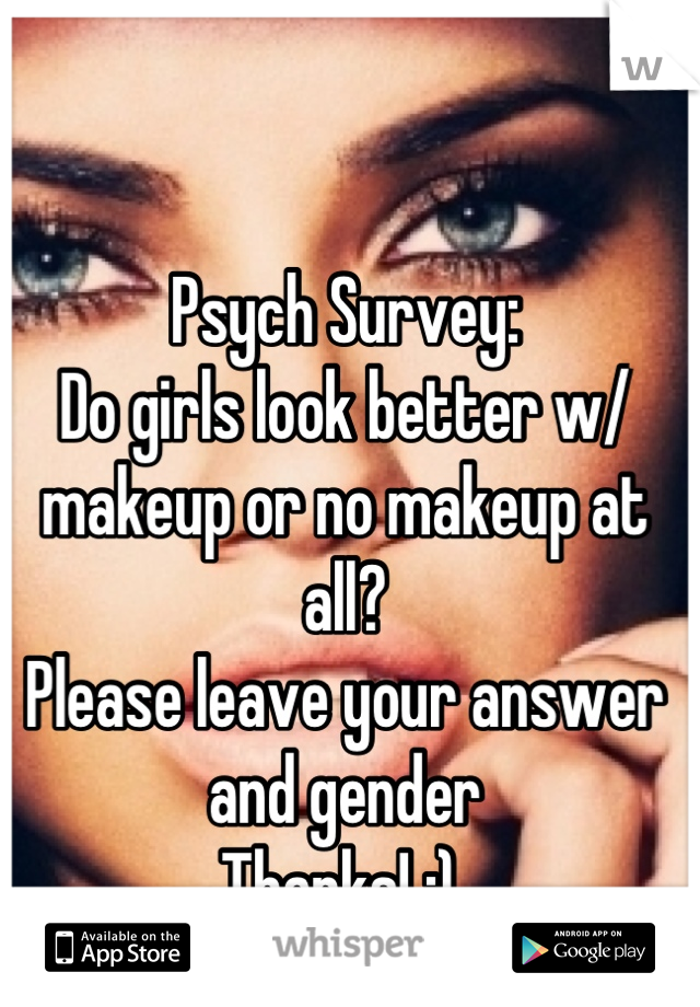 Psych Survey:
Do girls look better w/ makeup or no makeup at all?
Please leave your answer and gender 
Thanks! :) 