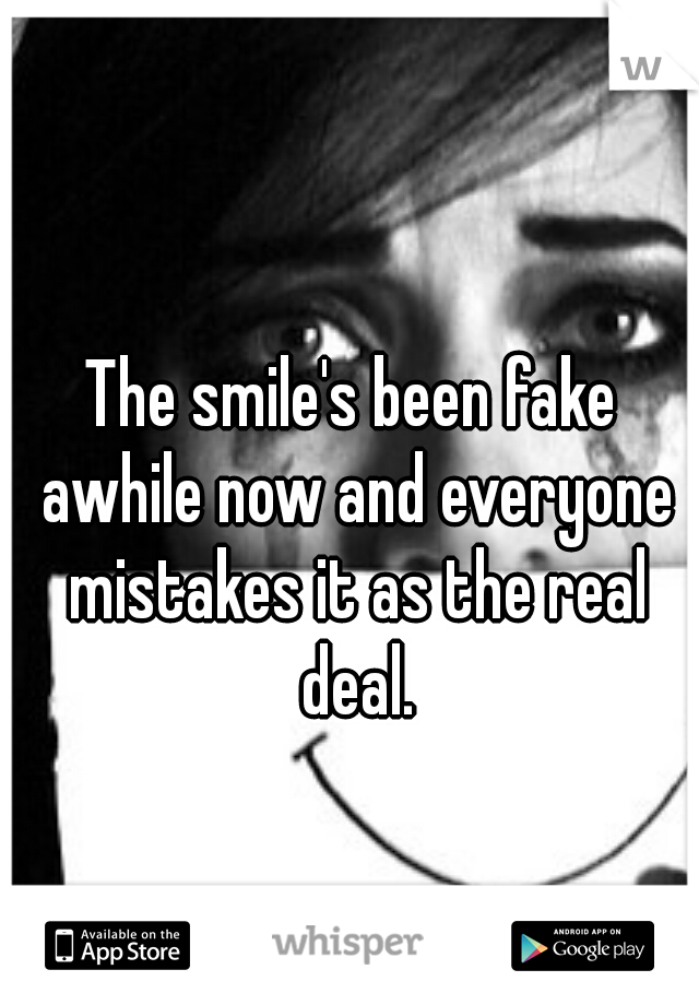 The smile's been fake awhile now and everyone mistakes it as the real deal.