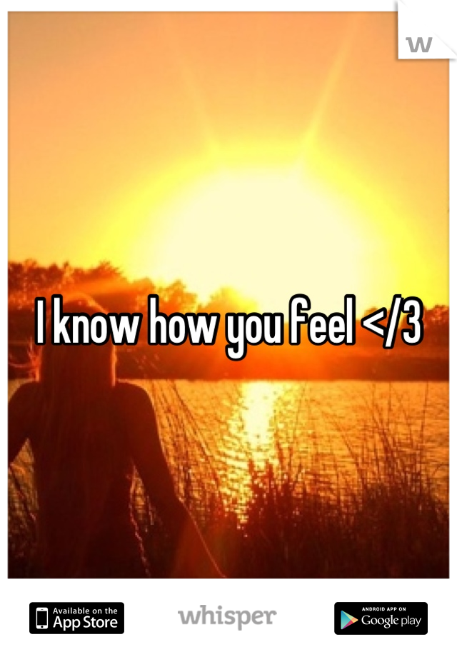 I know how you feel </3