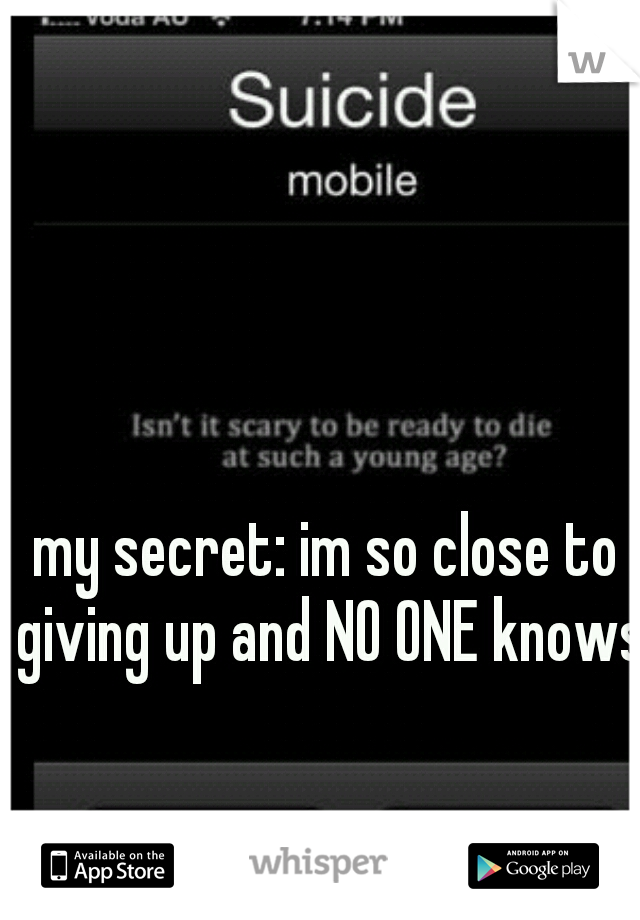 my secret: im so close to giving up and NO ONE knows
