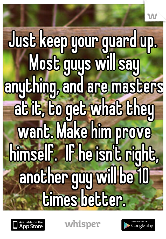 Just keep your guard up. Most guys will say anything, and are masters at it, to get what they want. Make him prove himself.
If he isn't right, another guy will be 10 times better.