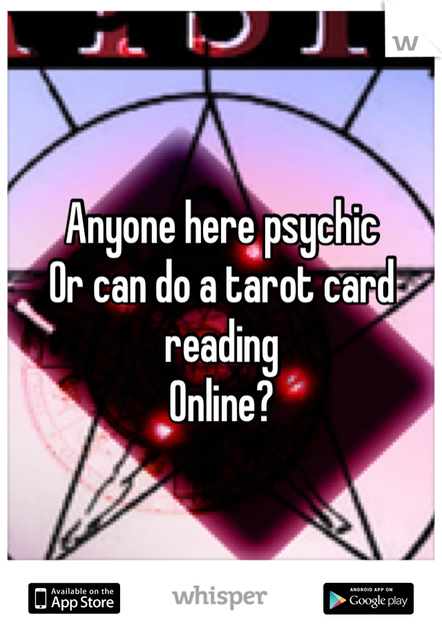 Anyone here psychic
Or can do a tarot card reading 
Online?