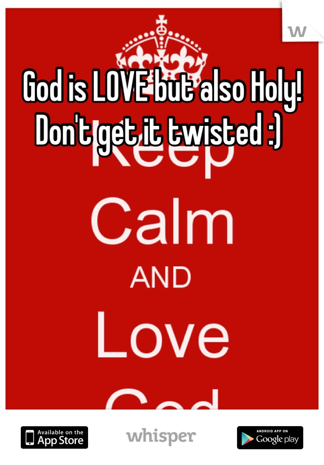 God is LOVE but also Holy!
Don't get it twisted :) 
