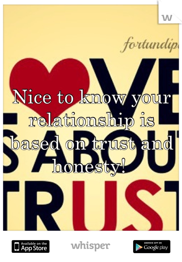 Nice to know your relationship is based on trust and honesty! 