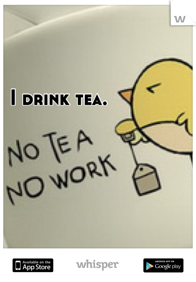 I drink tea. 