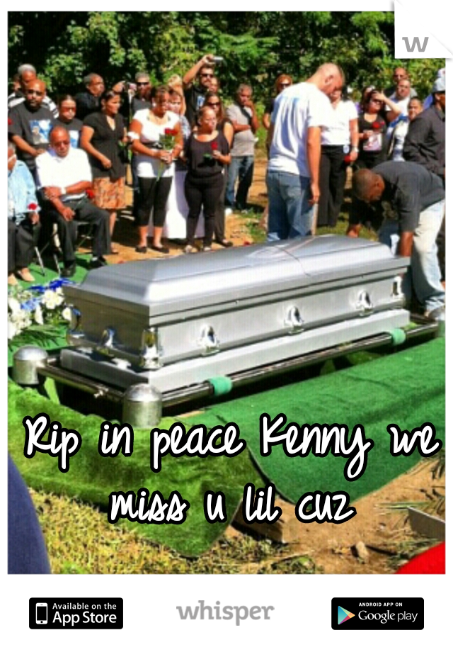 Rip in peace Kenny we miss u lil cuz 