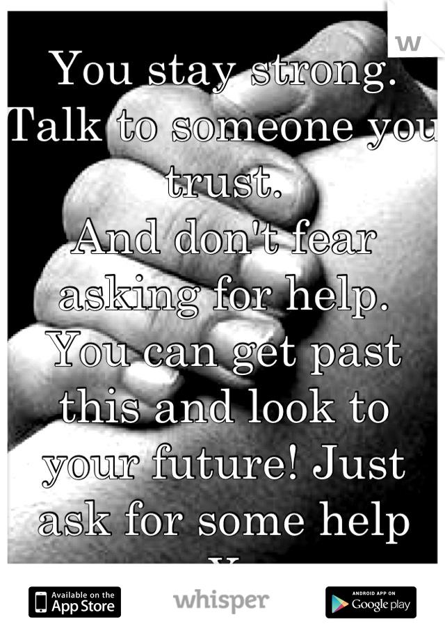 You stay strong.
Talk to someone you trust.
And don't fear asking for help.
You can get past this and look to your future! Just ask for some help 
X