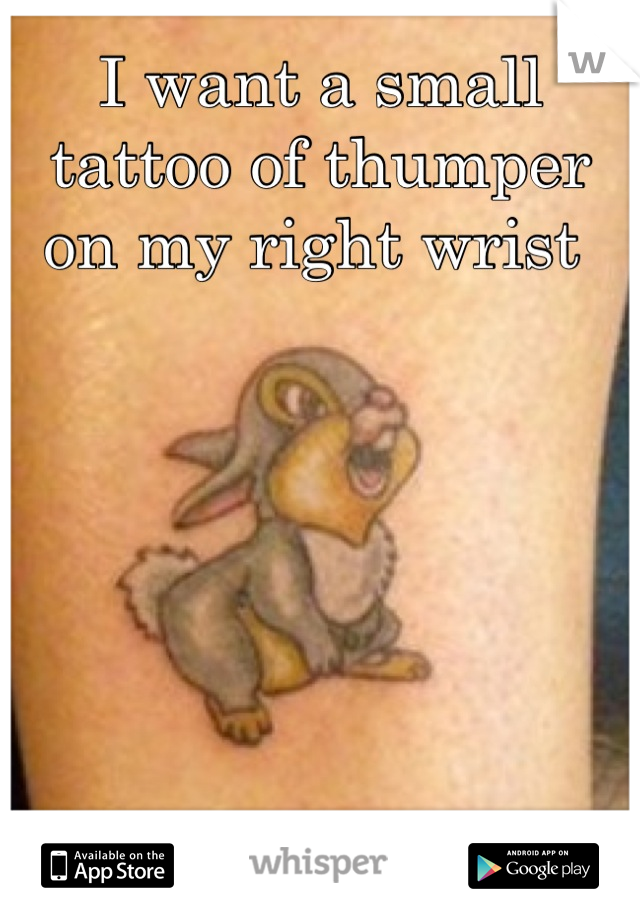 I want a small tattoo of thumper on my right wrist 
