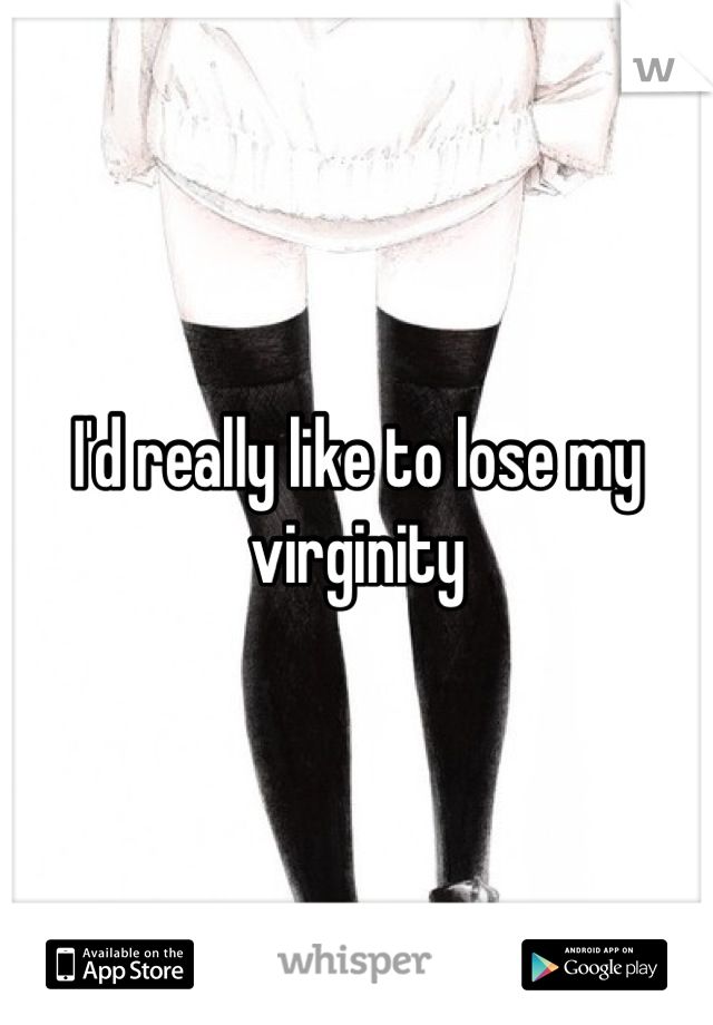 I'd really like to lose my virginity