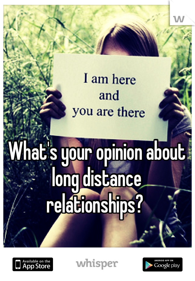 What's your opinion about long distance relationships? 