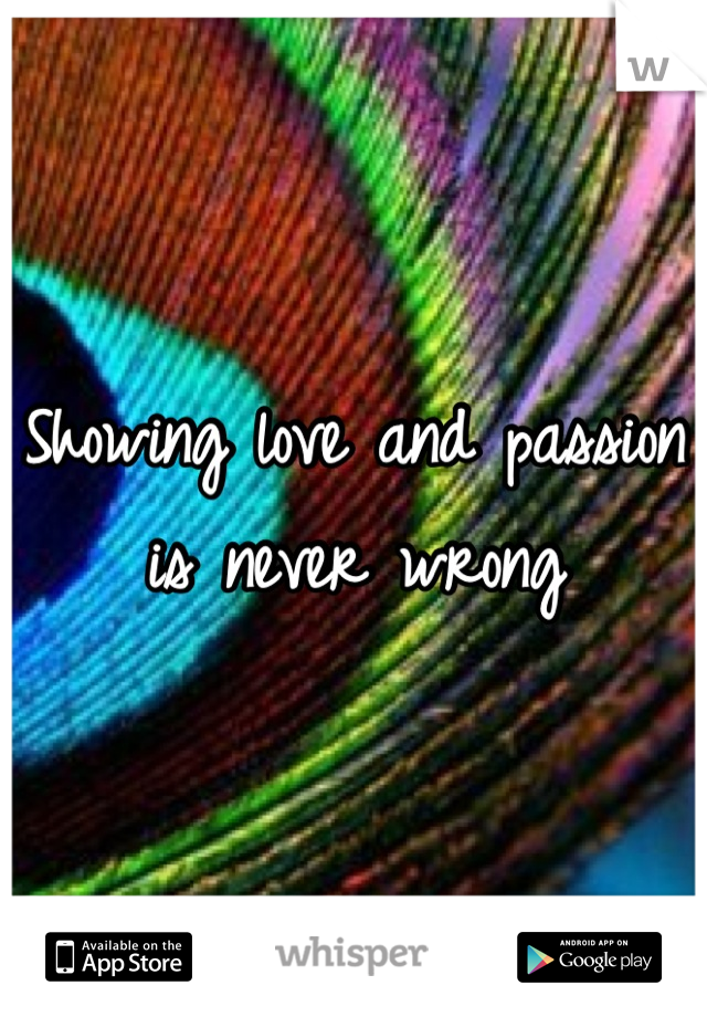 Showing love and passion is never wrong