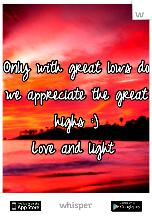Only with great lows do we appreciate the great highs :) 
Love and light 