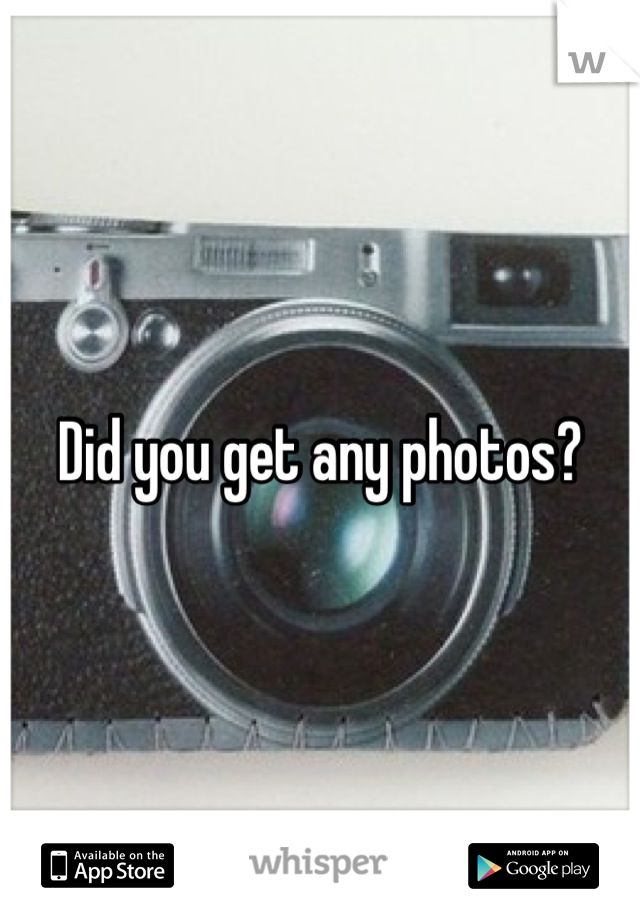 Did you get any photos?
