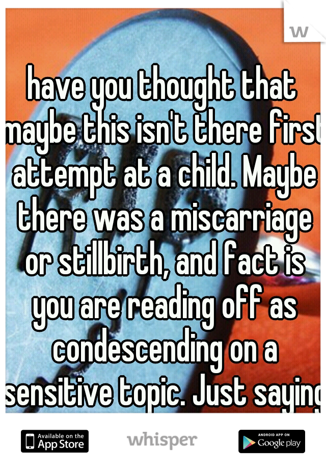 have you thought that maybe this isn't there first attempt at a child. Maybe there was a miscarriage or stillbirth, and fact is you are reading off as condescending on a sensitive topic. Just saying.