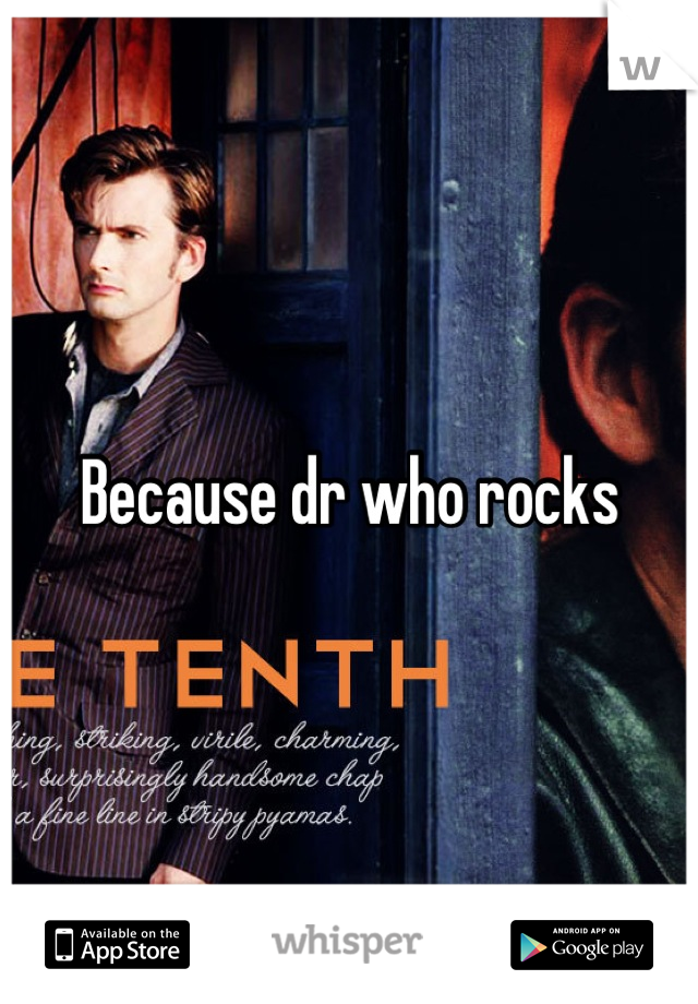 Because dr who rocks

