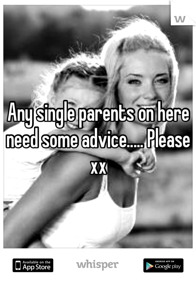 Any single parents on here need some advice..... Please xx