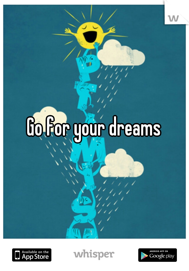 Go for your dreams