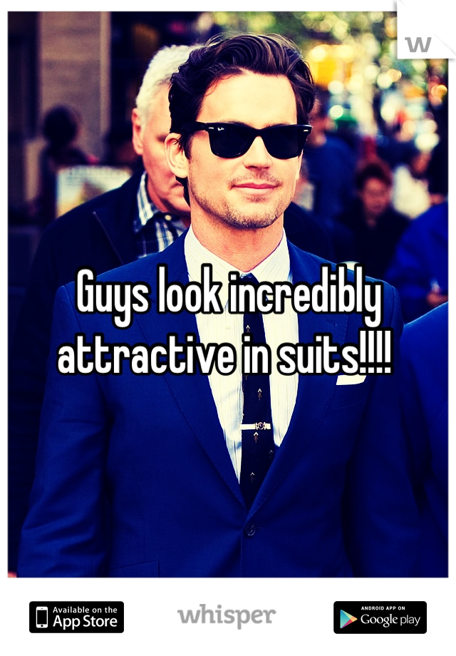 Guys look incredibly attractive in suits!!!! 