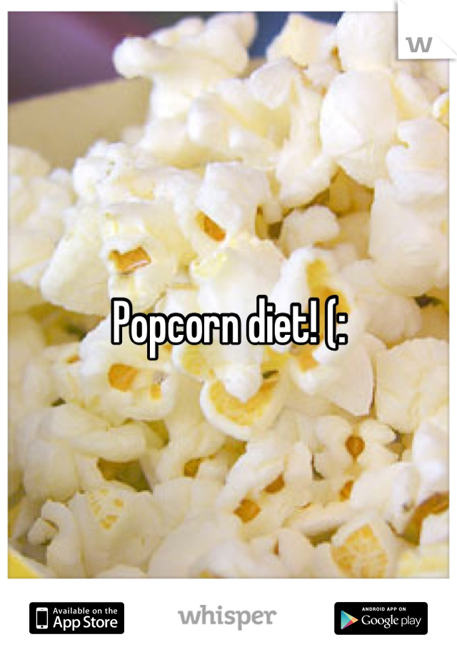 Popcorn diet! (: