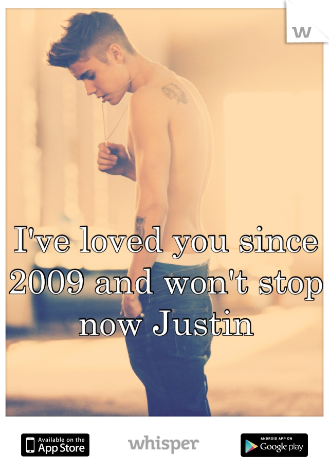 I've loved you since 2009 and won't stop now Justin