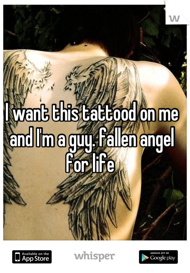 I want this tattood on me and I'm a guy. fallen angel for life 