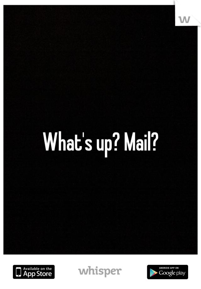 What's up? Mail?