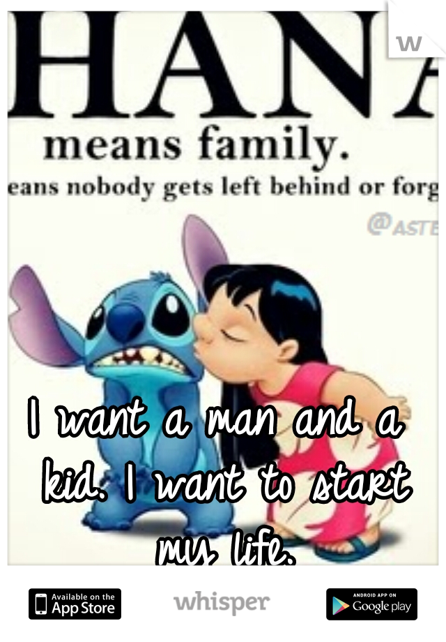 I want a man and a kid. I want to start my life.