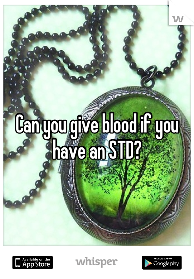 Can you give blood if you have an STD?