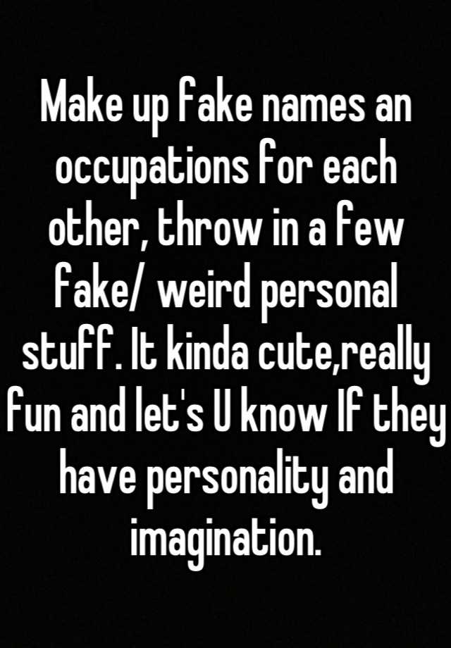 make-up-fake-names-an-occupations-for-each-other-throw-in-a-few-fake