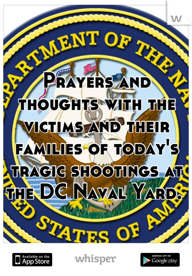 Prayers and thoughts with the victims and their families of today's tragic shootings at the DC Naval Yard. 
