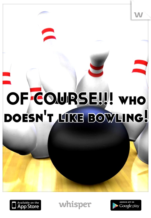 OF COURSE!!! who doesn't like bowling!