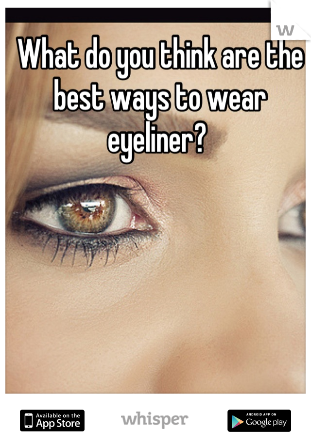 What do you think are the best ways to wear eyeliner? 