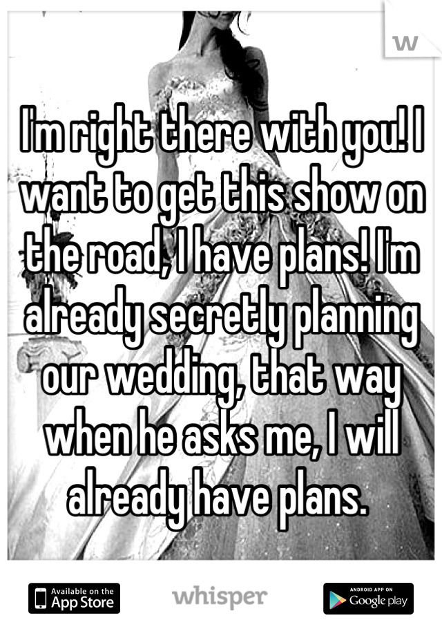 I'm right there with you! I want to get this show on the road, I have plans! I'm already secretly planning our wedding, that way when he asks me, I will already have plans. 