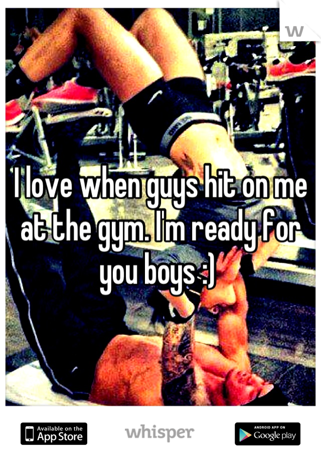I love when guys hit on me at the gym. I'm ready for you boys :) 