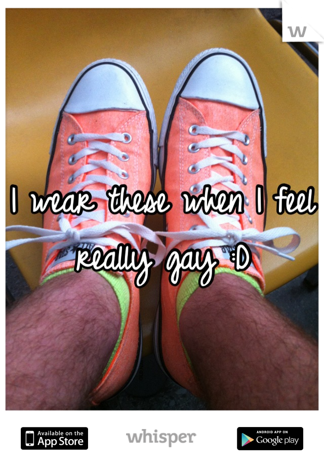 I wear these when I feel really gay :D