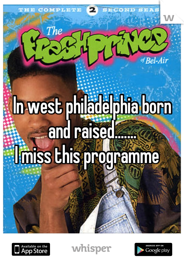 In west philadelphia born and raised....... 
I miss this programme   