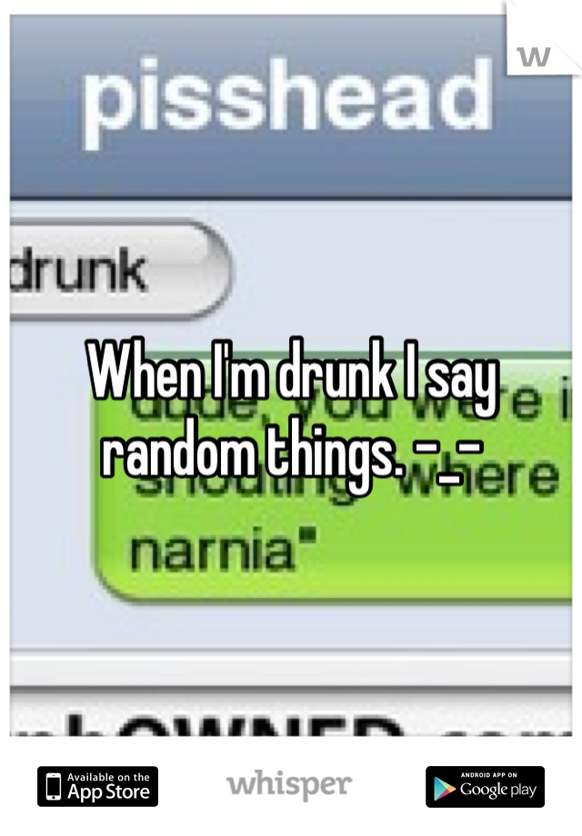 When I'm drunk I say random things. -_-