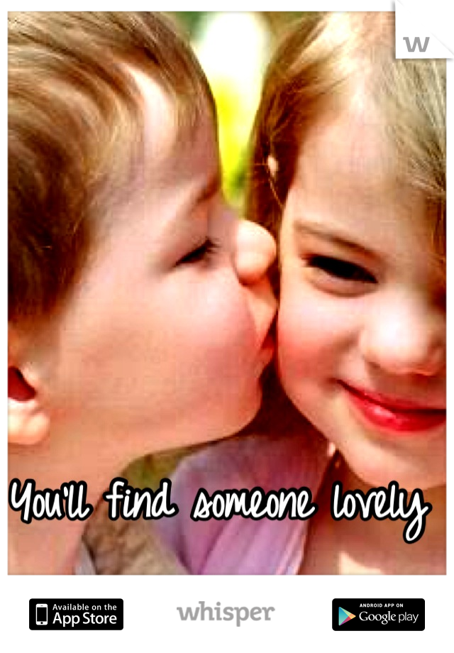 You'll find someone lovely 