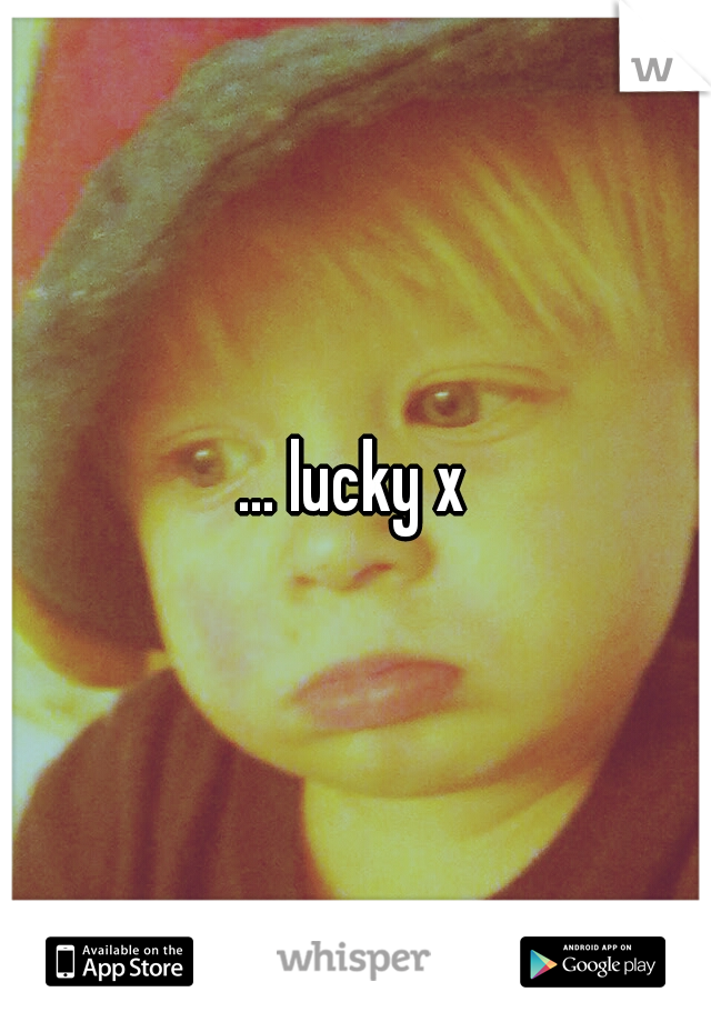 ... lucky x
