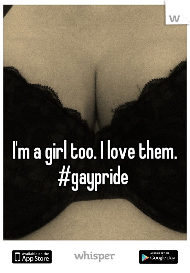 I'm a girl too. I love them. 
#gaypride 