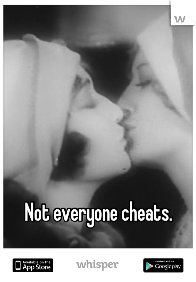 Not everyone cheats.