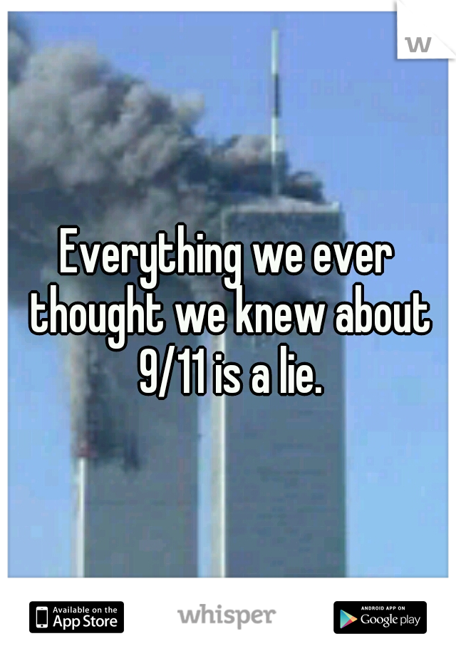 Everything we ever thought we knew about 9/11 is a lie.