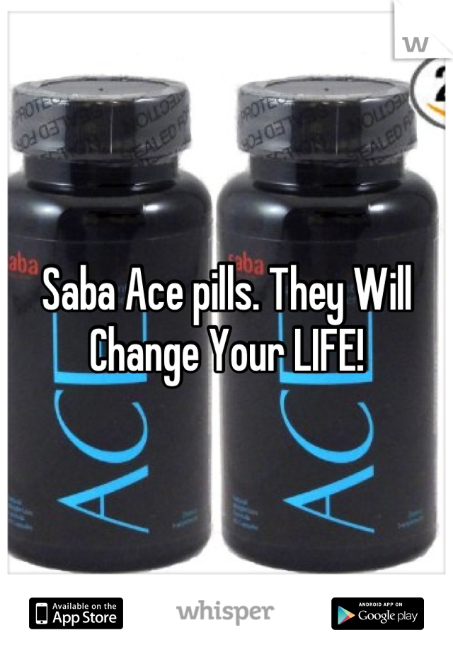 Saba Ace pills. They Will Change Your LIFE!